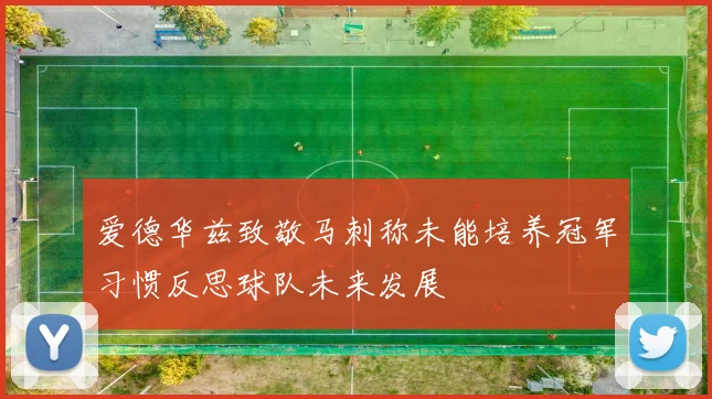 爱德华兹致敬马刺称未能培养冠军习惯反思球队未来发展