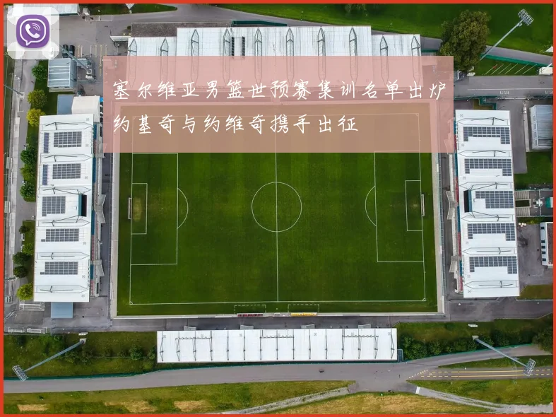 塞尔维亚男篮世预赛集训名单出炉约基奇与约维奇携手出征