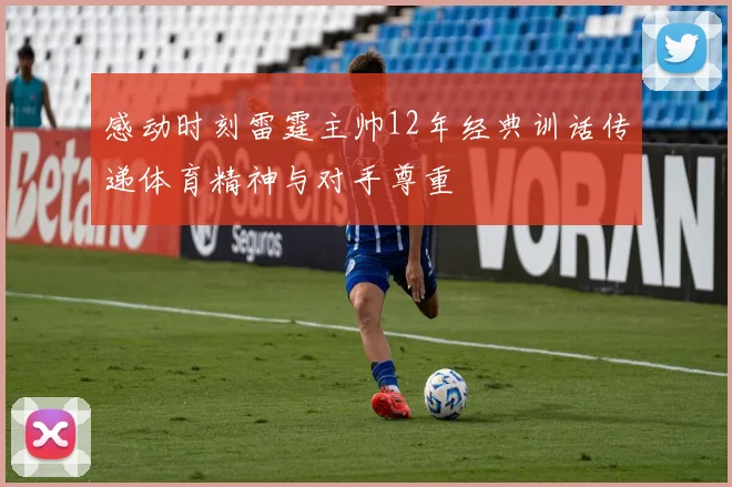 感动时刻雷霆主帅12年经典训话传递体育精神与对手尊重