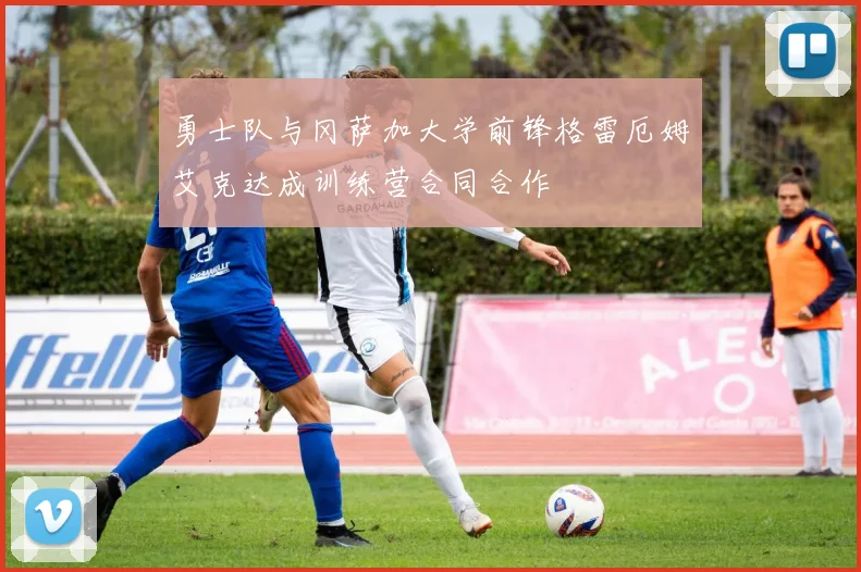 勇士队与冈萨加大学前锋格雷厄姆艾克达成训练营合同合作